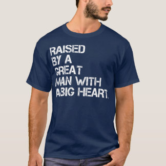raised by a great man with a big heart T-Shirt
