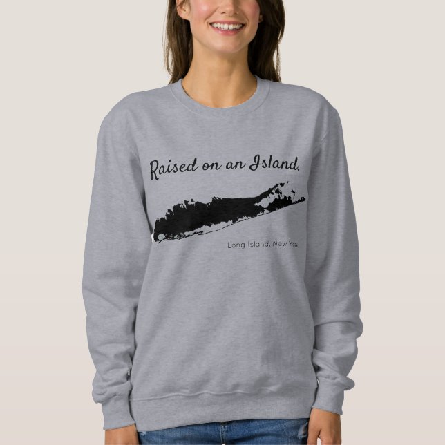 raised on an island, long island sweatshirt (Front)