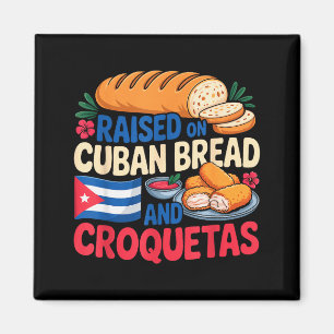 Raised On Cuban Bread And Croquetas Cuba Flag Cuba Magnet
