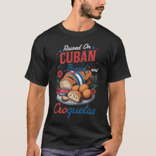 Raised On Cuban Bread And Croquetas Hispanic Herit T-Shirt
