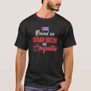 Raised On Cuban Bread And Croquetas T-Shirt