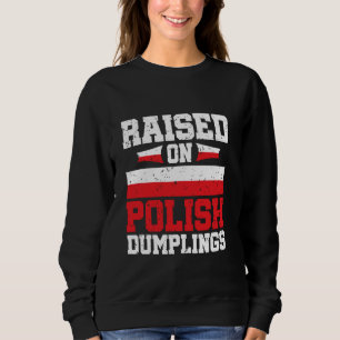 Raised on Polish Dumplings - Polish Roots Poland Sweatshirt