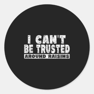 Raisin Lover Shirt - I Cant' Be Trusted Around Rai Classic Round Sticker
