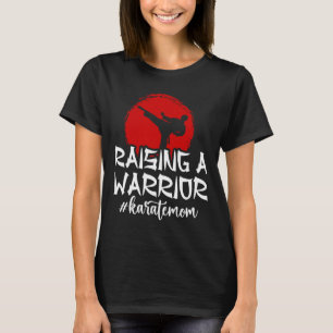Raising A Warrior Karate Mom Karate Mother Karate T-Shirt