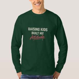 Raising Kids Built My Attitude – Funny Savage Mom T-Shirt