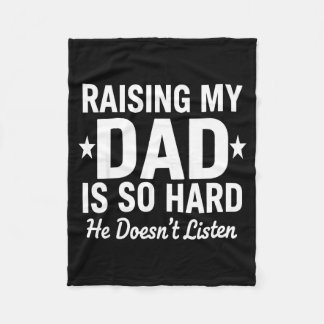 Raising My Dad Is So Hard He Doesn't Listen  Fleece Blanket