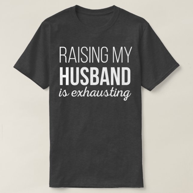 Raising My Hus is Exhausting T-Shirt (Design Front)