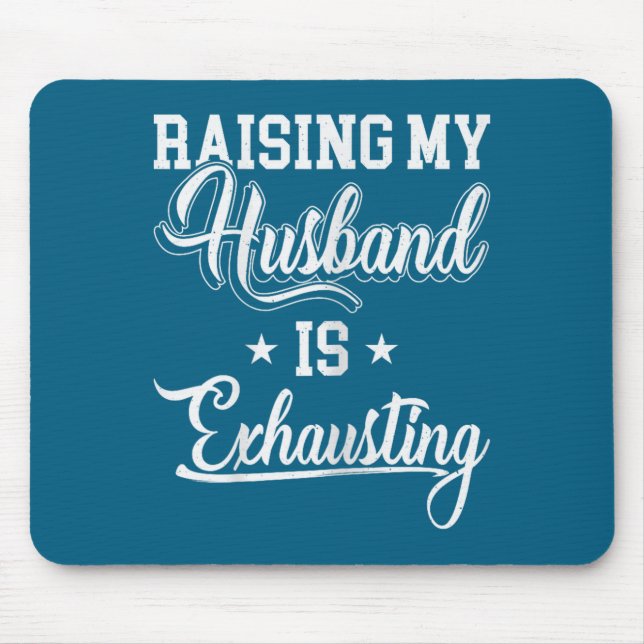 Raising my husband exhausting funny saying sarcast mouse pad (Front)