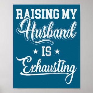 Raising my husband exhausting funny saying sarcast poster