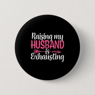 Raising my husband exhausting funny wife sarcastic 2 inch round button