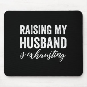 Raising my husband exhausting wife funny saying mouse pad