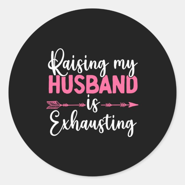 Raising My Husband Is Exhausting Funny Wife  Classic Round Sticker (Front)