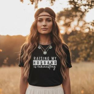 Raising My Husband is Exhausting Funny Wife Humour T-Shirt