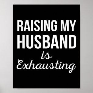 Raising My Husband Is Exhausting Funny Wife Quotes Poster