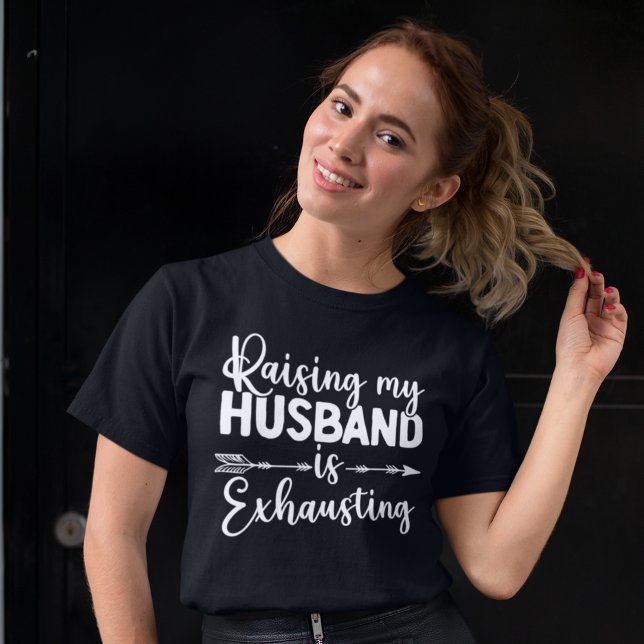 Raising my Husband is Exhausting Funny Wife T-Shirt (Creator Uploaded)