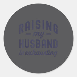 Raising My Husband Is Exhausting Funny Wife Valent Classic Round Sticker