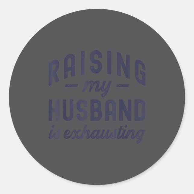 Raising My Husband Is Exhausting Funny Wife Valent Classic Round Sticker (Front)