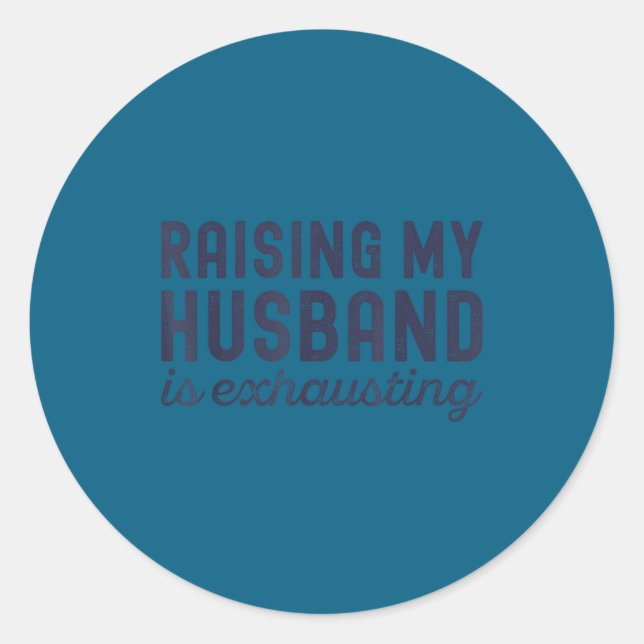 Raising My Husband Is Exhausting Funny Wife Valent Classic Round Sticker (Front)