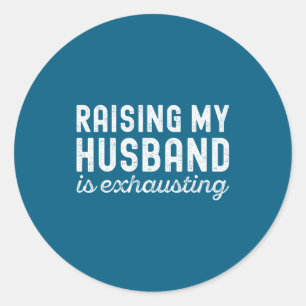 Raising My Husband Is Exhausting Funny Wife Valent Classic Round Sticker