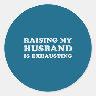 Raising My Husband Is Exhausting Funny Wife Valent Classic Round Sticker