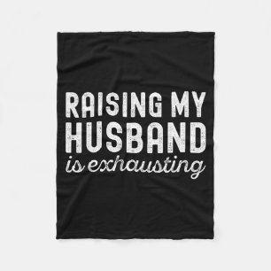 Raising My Husband Is Exhausting Funny Wife Valent Fleece Blanket