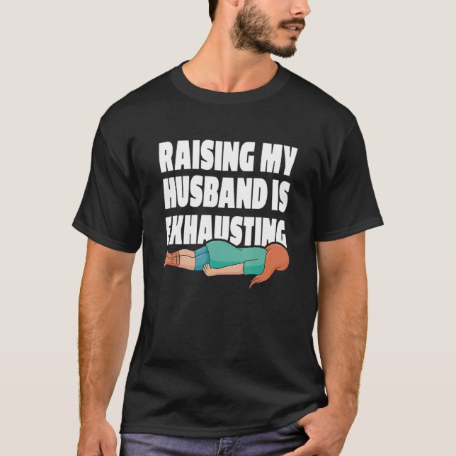 Raising My Husband Is Exhausting Joke Wife Funny S T-Shirt (Front)