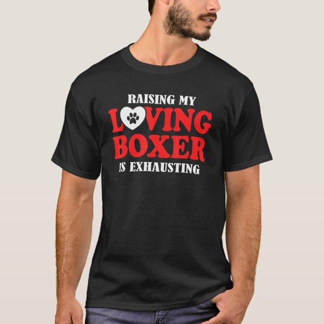 Raising My Loving Boxer Is Exhausting Boxer Dog T-Shirt (Front)