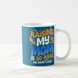 Raising My Mom Is So Hard She Doesn't Listen Son D Coffee Mug