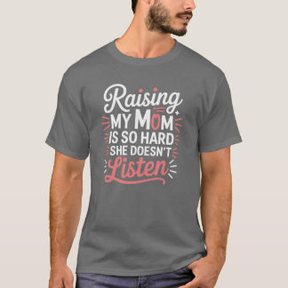 Raising My Mom is So Hard She Doesnt Listen vintag T-Shirt