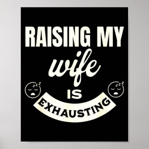 Raising my wife exhausting funny top for husband s poster
