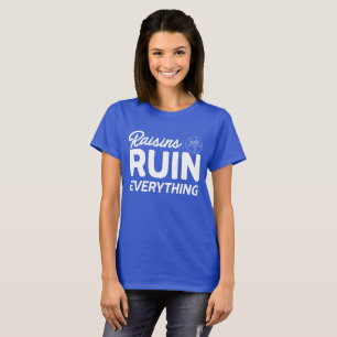 Raisins Ruin Everything T-shirt