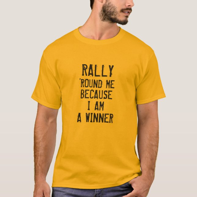 "RALLY ’ROUND ME BECAUSE I AM A WINNER" T-Shirt (Front)