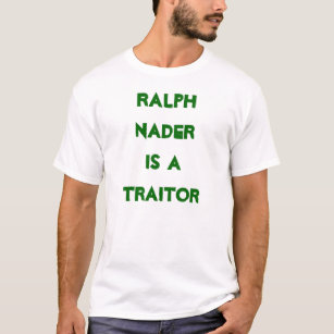 Ralph Nader Is A Traitor T-Shirt