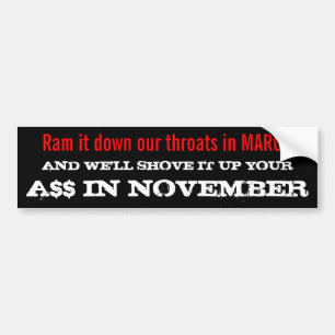 Ram It down our throats in MARCH . . . Bumper Sticker