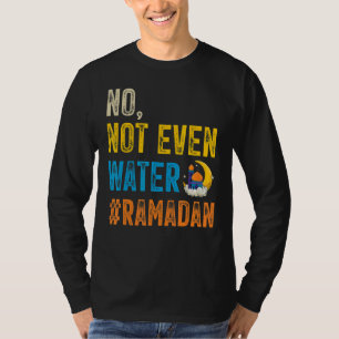Ramadan Kareem Mubarak No Not Even Water Ramadan 2 T-Shirt