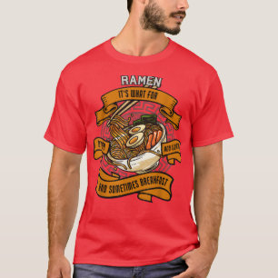 Ramen Is What For Dinner And Lunch And Sometimes B T-Shirt