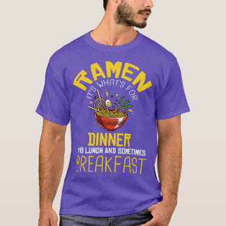 Ramen Its Whats For Dinner And Lunch And Sometimes T-Shirt