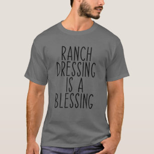 Ranch Dressing Is A Blessing Funny Saying Food T-Shirt