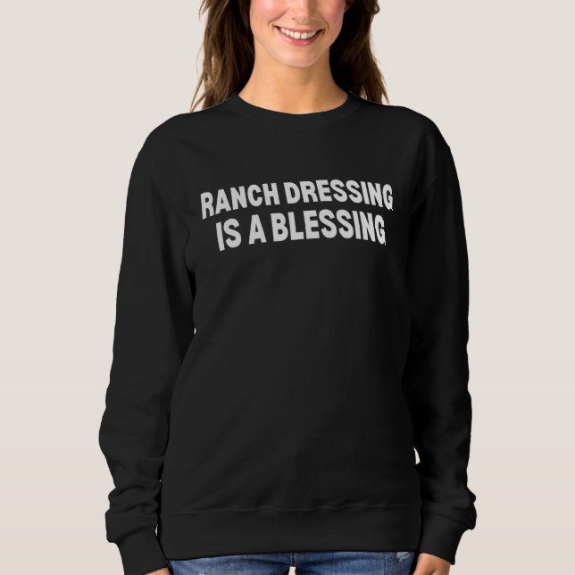 Ranch Dressing Is A Blessing   Ranch Sweatshirt (Front)