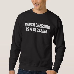 Ranch Dressing Is A Blessing   Ranch Sweatshirt