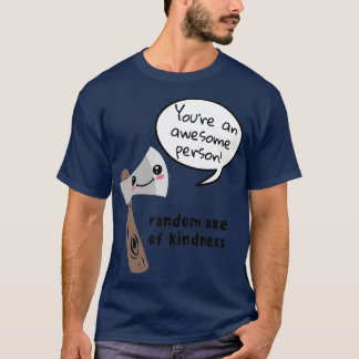 Random Axe Of Kindness Cute Axe Pun Saying Youre A T-Shirt