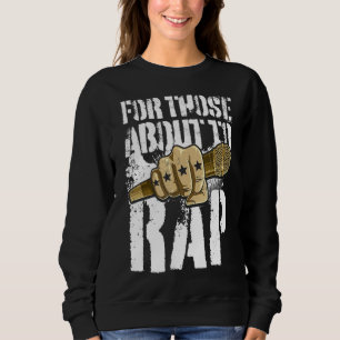 Rap Music Rapper Hip Hop For Those About To Rap Sweatshirt