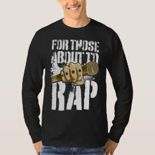 Rap Music Rapper Hip Hop For Those About To Rap T-Shirt