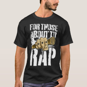 Rap Music Rapper Hip Hop For Those About To Rap T-Shirt