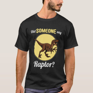 Raptors Did Someone say Raptor T-Shirt