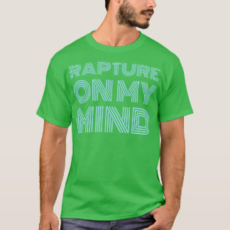 Rapture on my mind T-Shirt