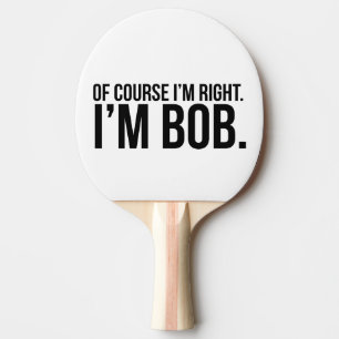 Raquette De Ping Pong Naturellement j'ai raison. Je suis BOB