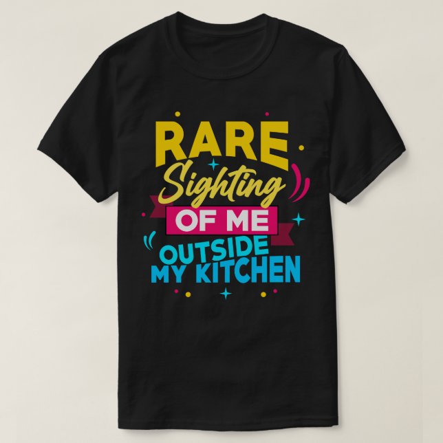 Rare Sighting Of Me Outside My Kitchen T-Shirt (Design Front)