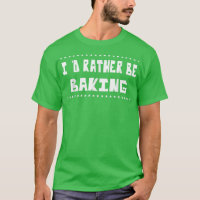 Rather Be Baking Baker Food Lover Funny Sarcasm Pu
