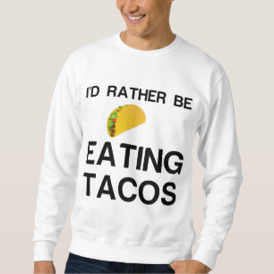 RATHER BE EATING TACOS SWEATSHIRT